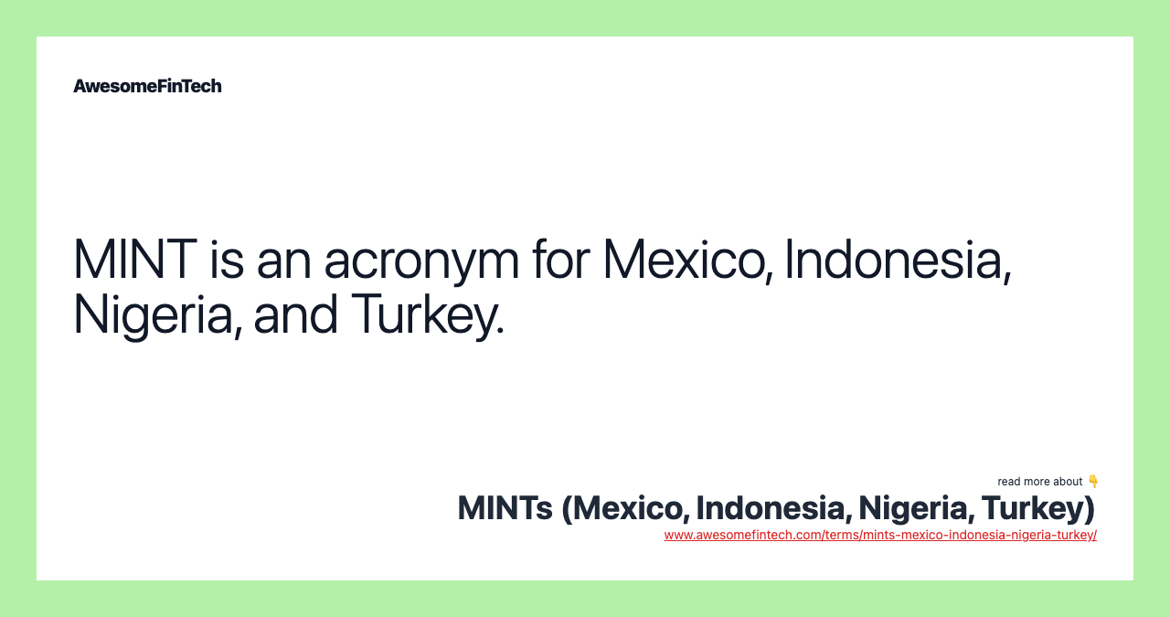 MINT is an acronym for Mexico, Indonesia, Nigeria, and Turkey.