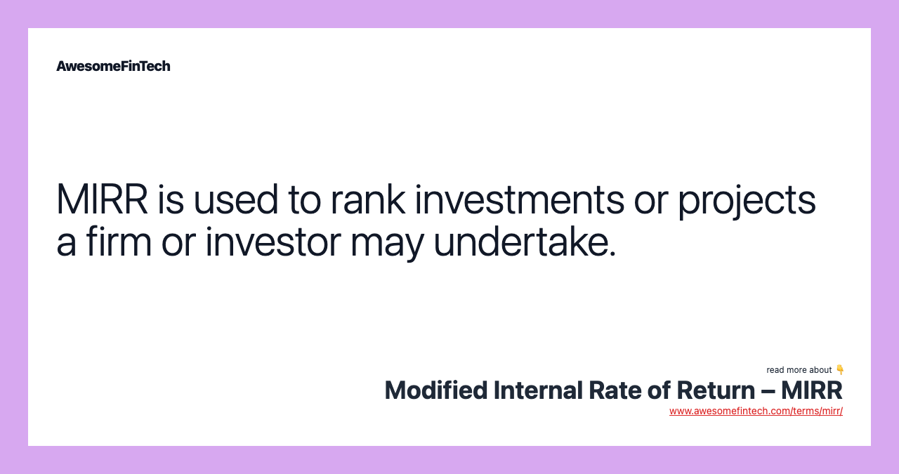 MIRR is used to rank investments or projects a firm or investor may undertake.