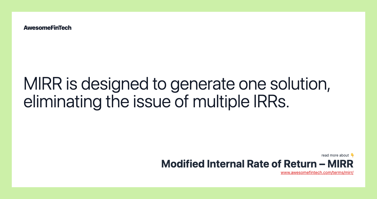 MIRR is designed to generate one solution, eliminating the issue of multiple IRRs.