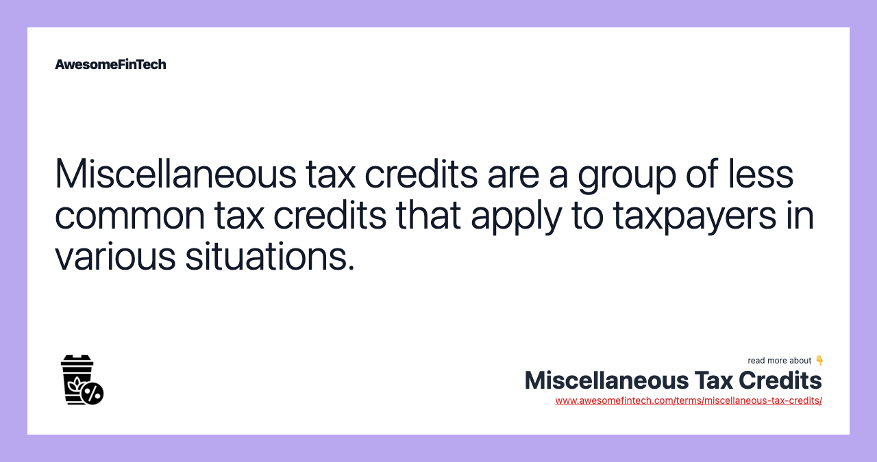 Miscellaneous tax credits are a group of less common tax credits that apply to taxpayers in various situations.