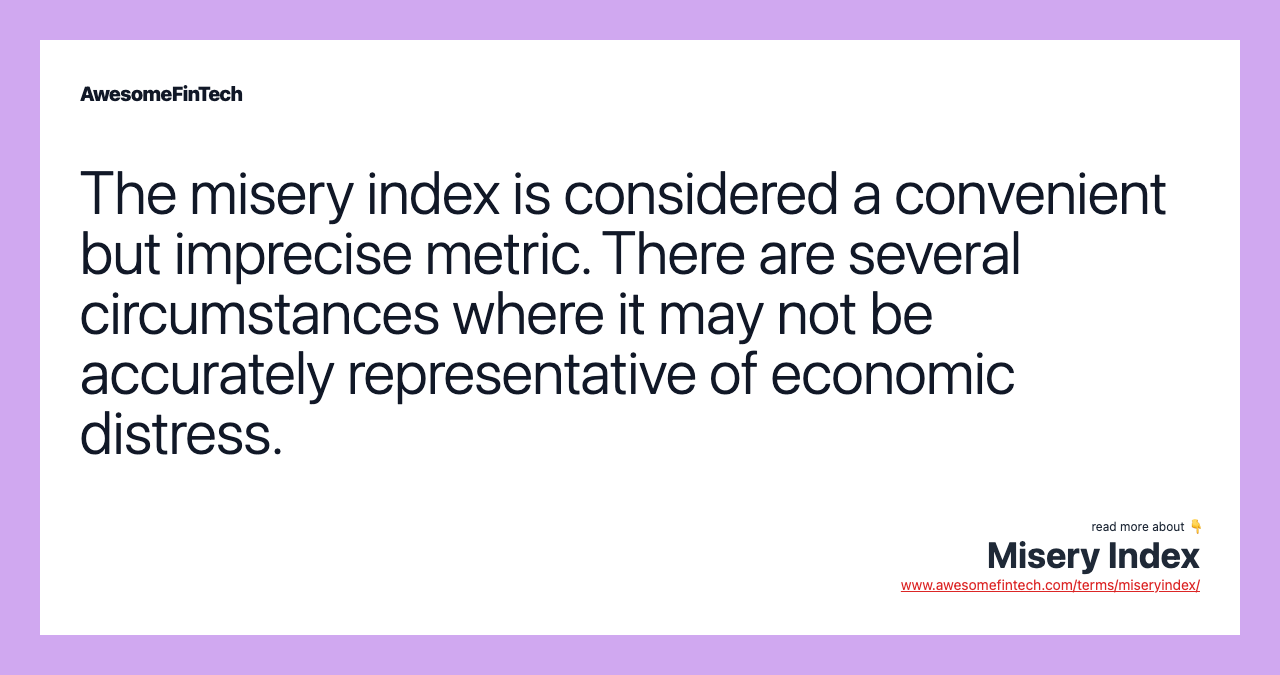 The misery index is considered a convenient but imprecise metric. There are several circumstances where it may not be accurately representative of economic distress.