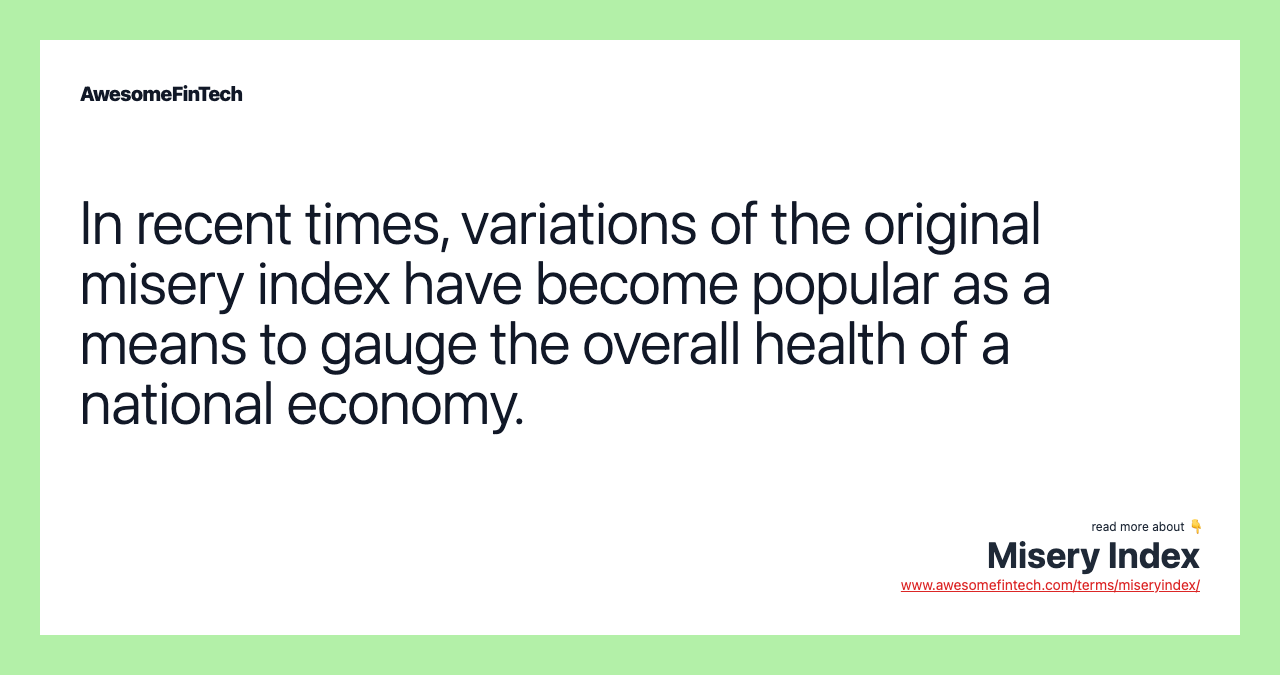 In recent times, variations of the original misery index have become popular as a means to gauge the overall health of a national economy.