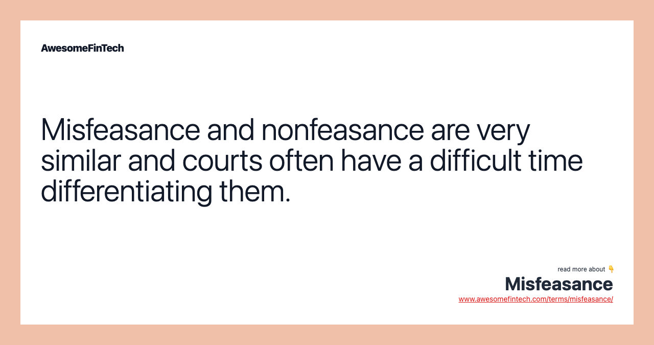 Misfeasance and nonfeasance are very similar and courts often have a difficult time differentiating them.