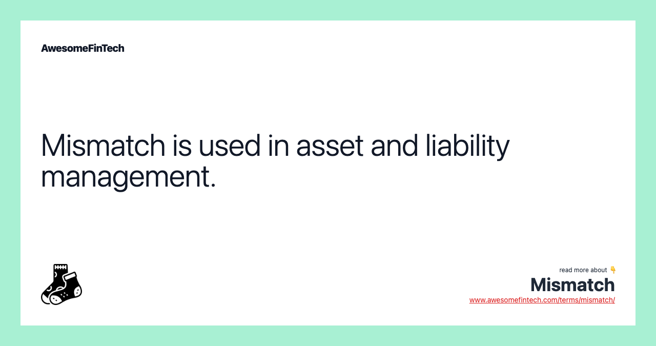 Mismatch is used in asset and liability management.