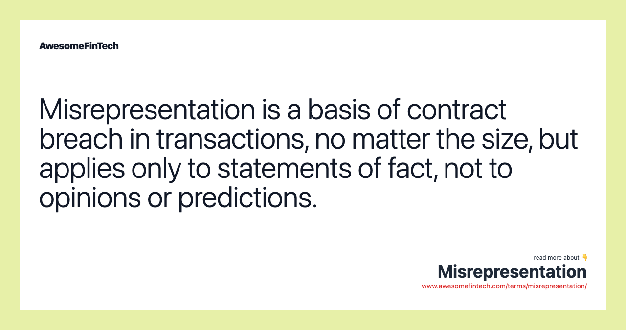 Misrepresentation is a basis of contract breach in transactions, no matter the size, but applies only to statements of fact, not to opinions or predictions.
