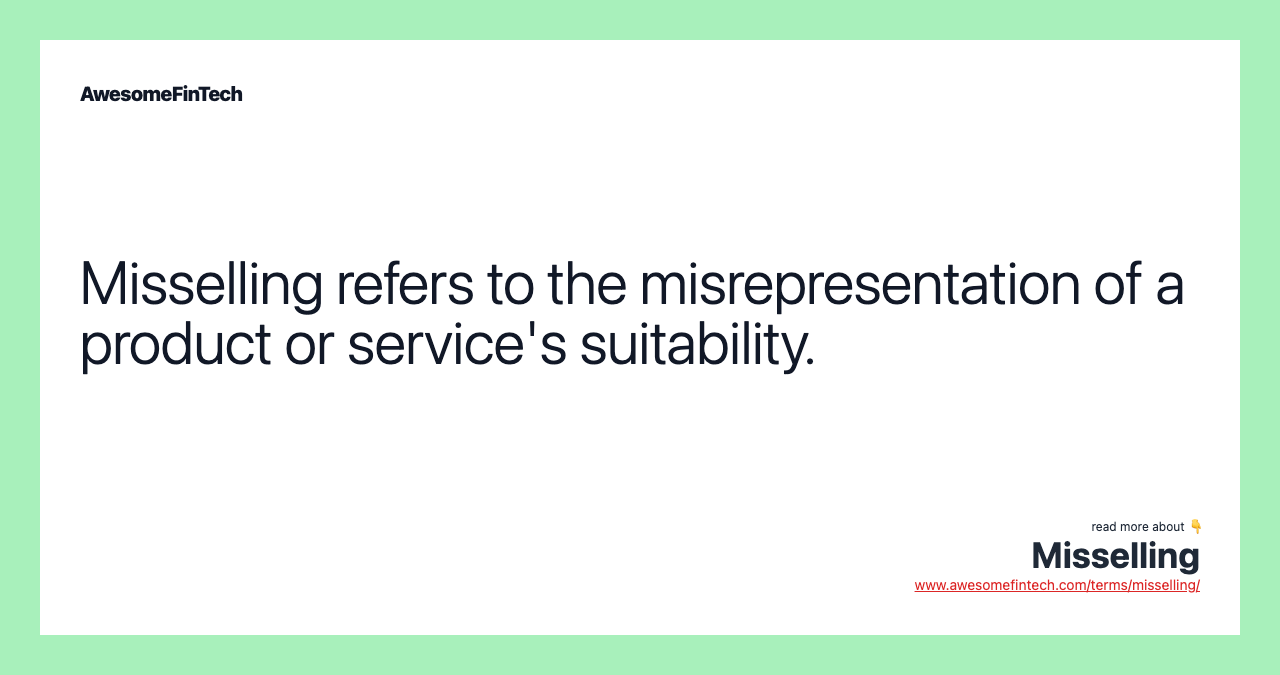 Misselling refers to the misrepresentation of a product or service's suitability.