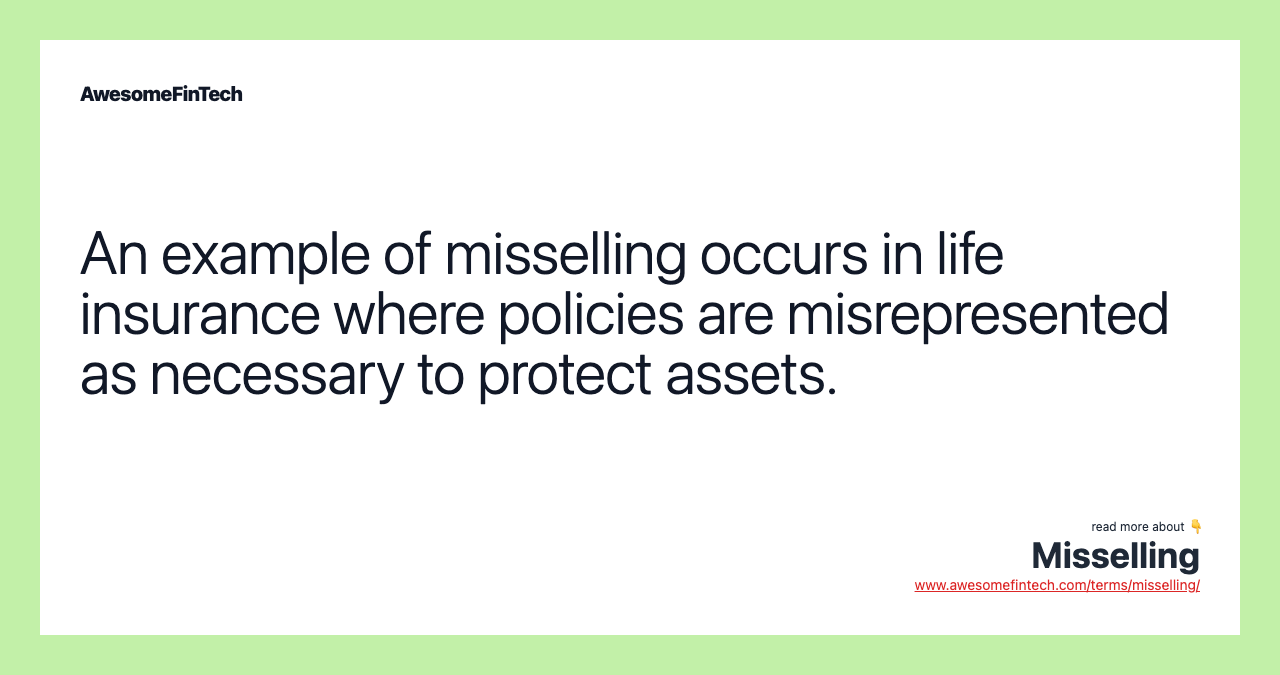 An example of misselling occurs in life insurance where policies are misrepresented as necessary to protect assets.