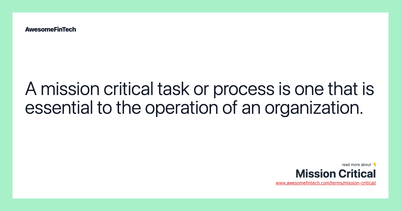 A mission critical task or process is one that is essential to the operation of an organization.