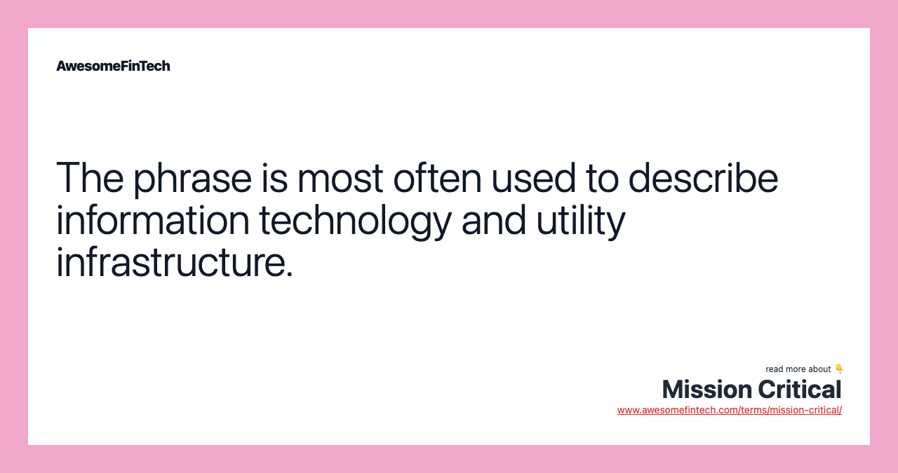 The phrase is most often used to describe information technology and utility infrastructure.