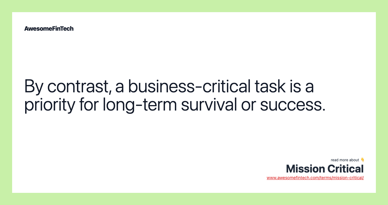 By contrast, a business-critical task is a priority for long-term survival or success.