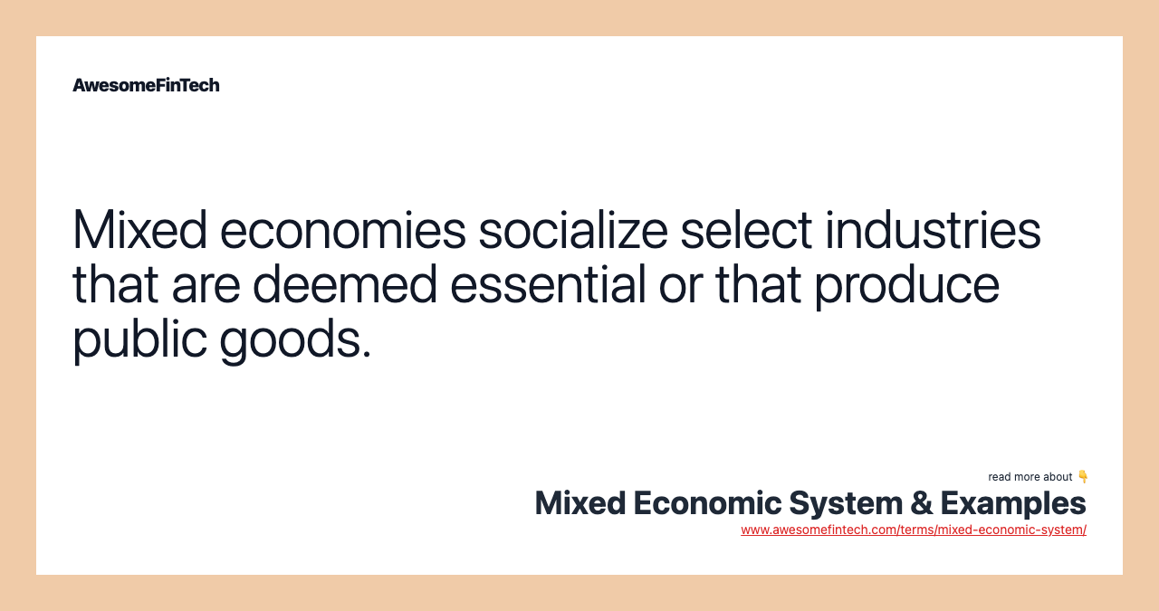 Mixed economies socialize select industries that are deemed essential or that produce public goods.