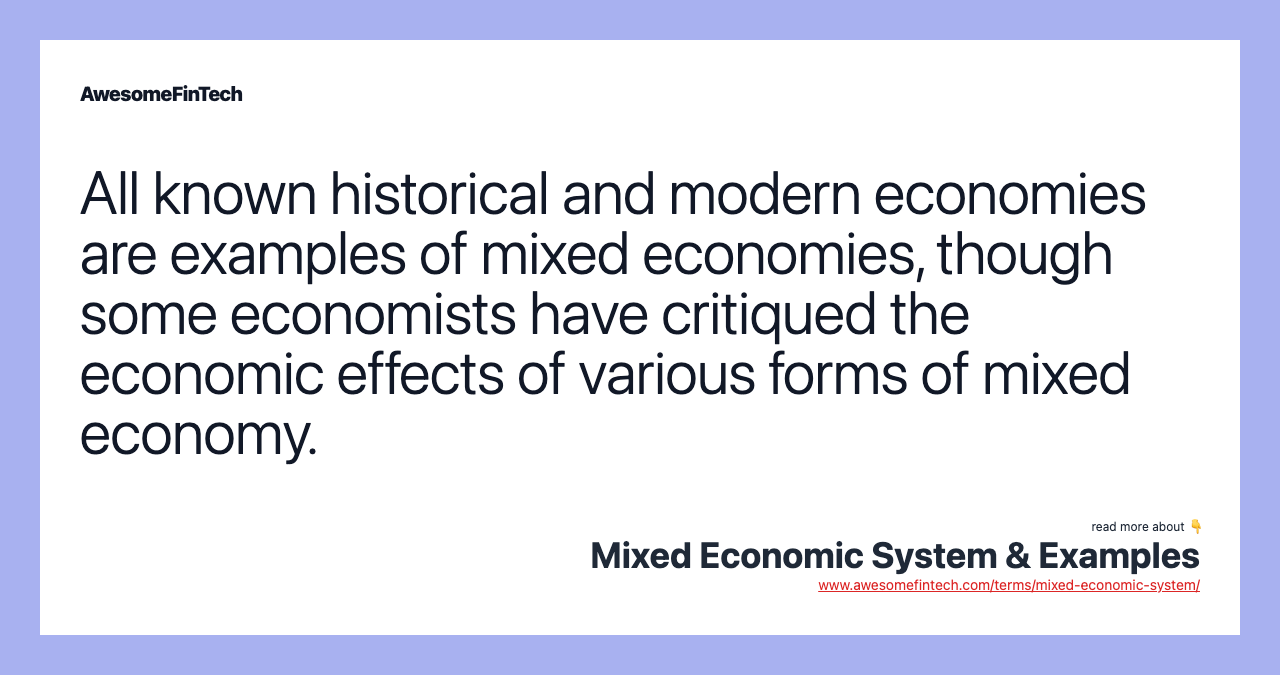 All known historical and modern economies are examples of mixed economies, though some economists have critiqued the economic effects of various forms of mixed economy.