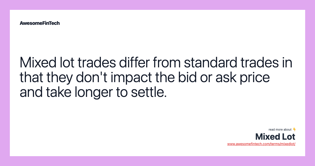 Mixed lot trades differ from standard trades in that they don't impact the bid or ask price and take longer to settle.