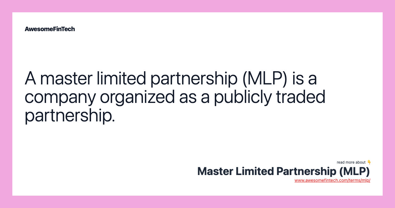 A master limited partnership (MLP) is a company organized as a publicly traded partnership.
