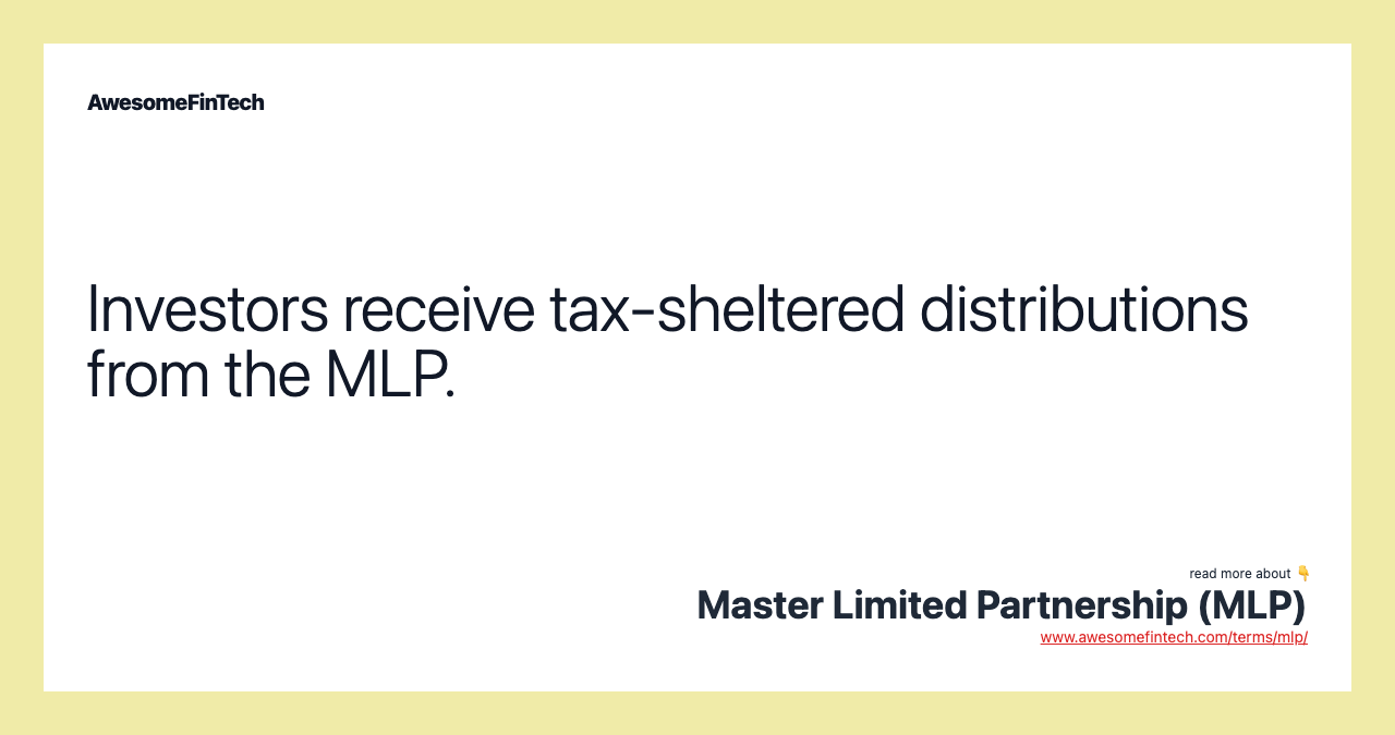 Investors receive tax-sheltered distributions from the MLP.