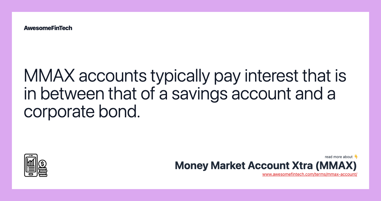 MMAX accounts typically pay interest that is in between that of a savings account and a corporate bond.