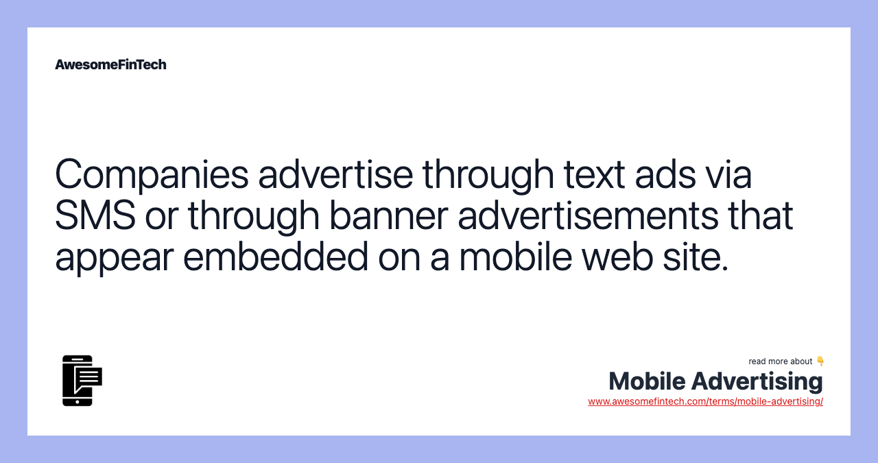 Companies advertise through text ads via SMS or through banner advertisements that appear embedded on a mobile web site.