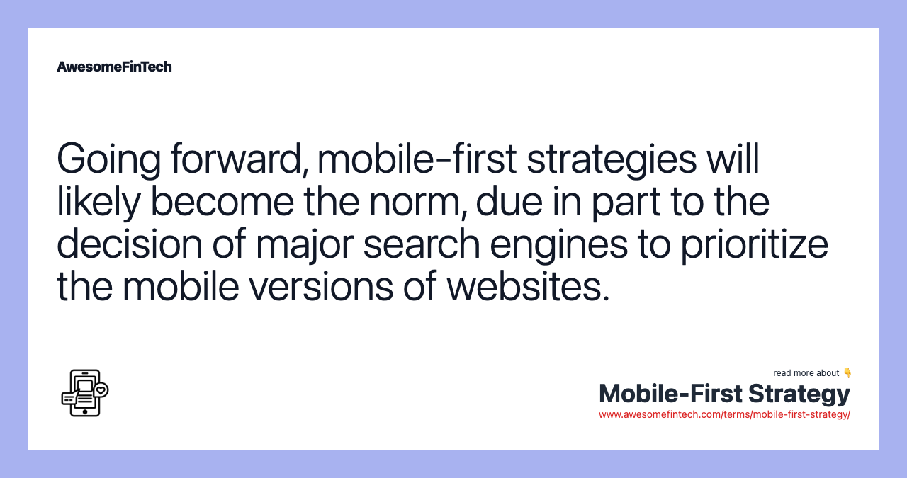 Going forward, mobile-first strategies will likely become the norm, due in part to the decision of major search engines to prioritize the mobile versions of websites.