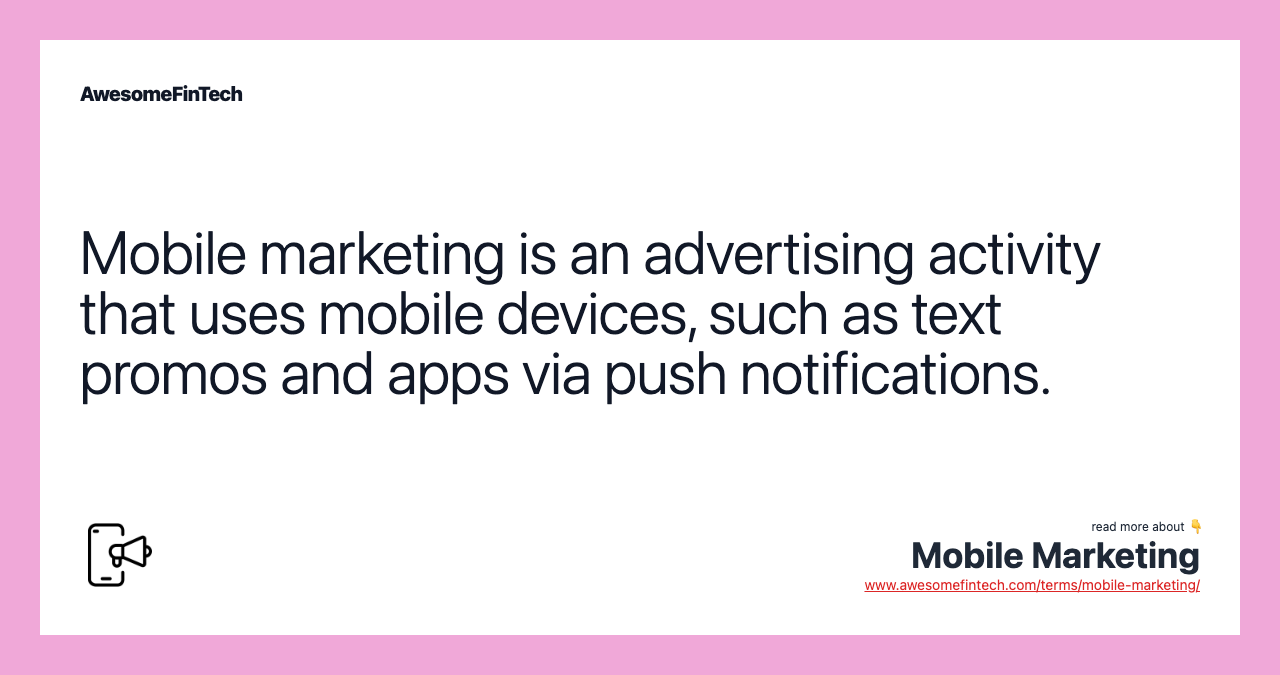 Mobile marketing is an advertising activity that uses mobile devices, such as text promos and apps via push notifications.