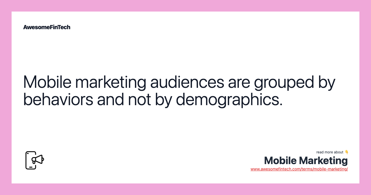 Mobile marketing audiences are grouped by behaviors and not by demographics.