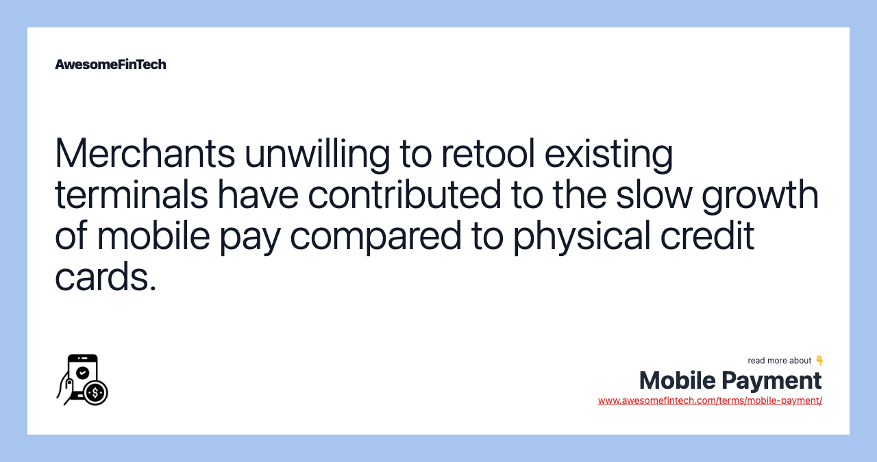 Merchants unwilling to retool existing terminals have contributed to the slow growth of mobile pay compared to physical credit cards.