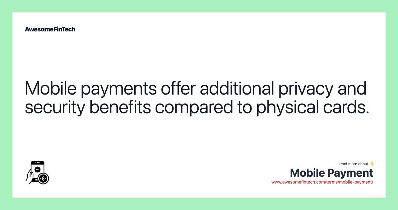 Mobile payments offer additional privacy and security benefits compared to physical cards.