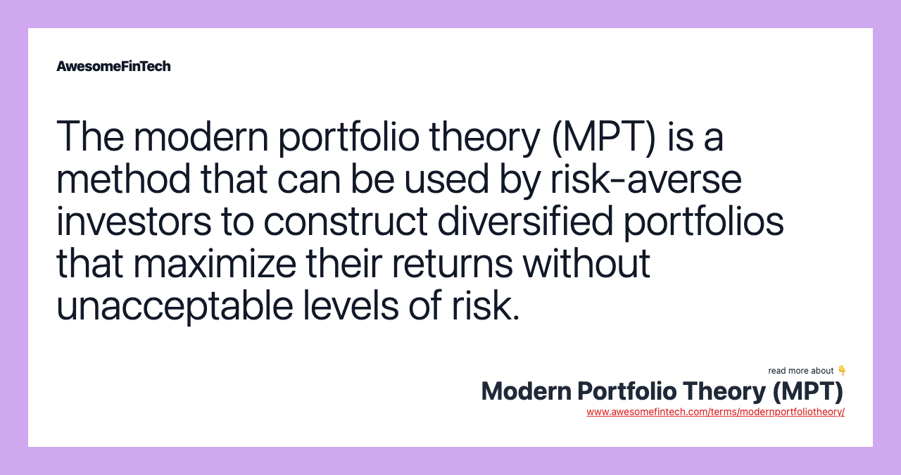 The modern portfolio theory (MPT) is a method that can be used by risk-averse investors to construct diversified portfolios that maximize their returns without unacceptable levels of risk.