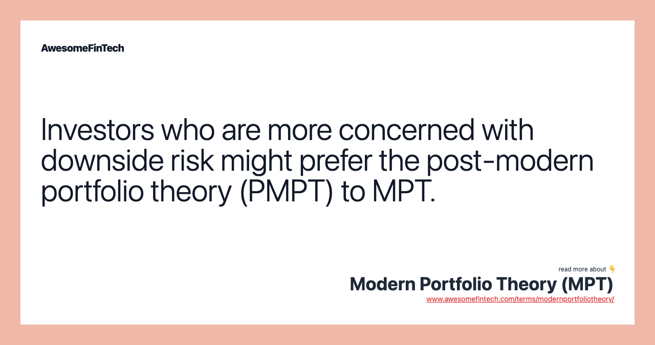 Investors who are more concerned with downside risk might prefer the post-modern portfolio theory (PMPT) to MPT.