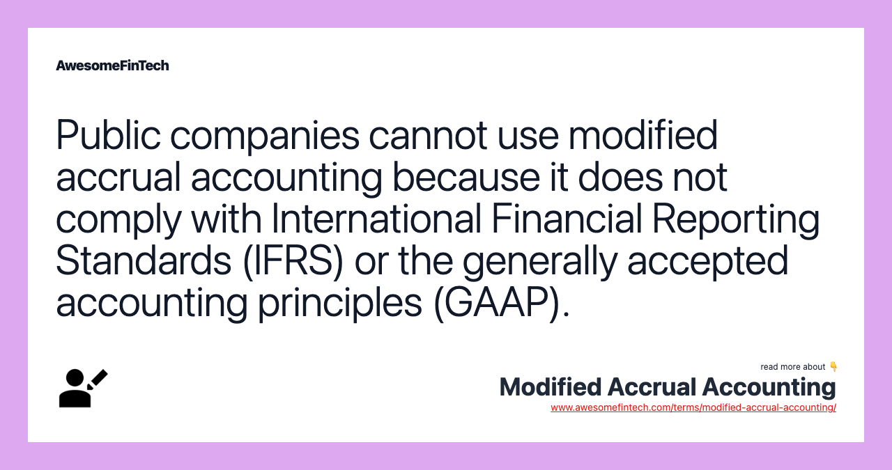 Public companies cannot use modified accrual accounting because it does not comply with International Financial Reporting Standards (IFRS) or the generally accepted accounting principles (GAAP).