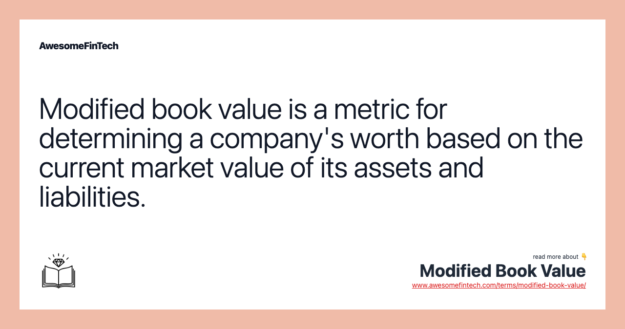 Modified book value is a metric for determining a company's worth based on the current market value of its assets and liabilities.