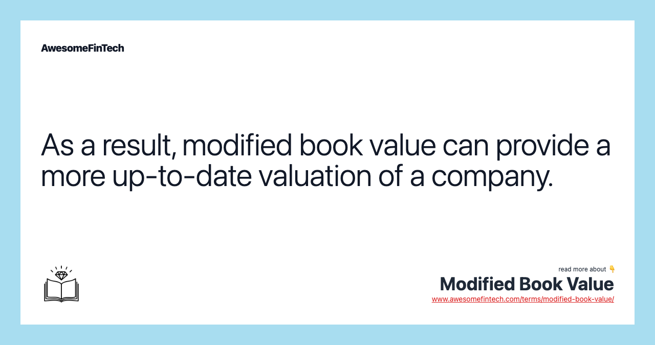 As a result, modified book value can provide a more up-to-date valuation of a company.