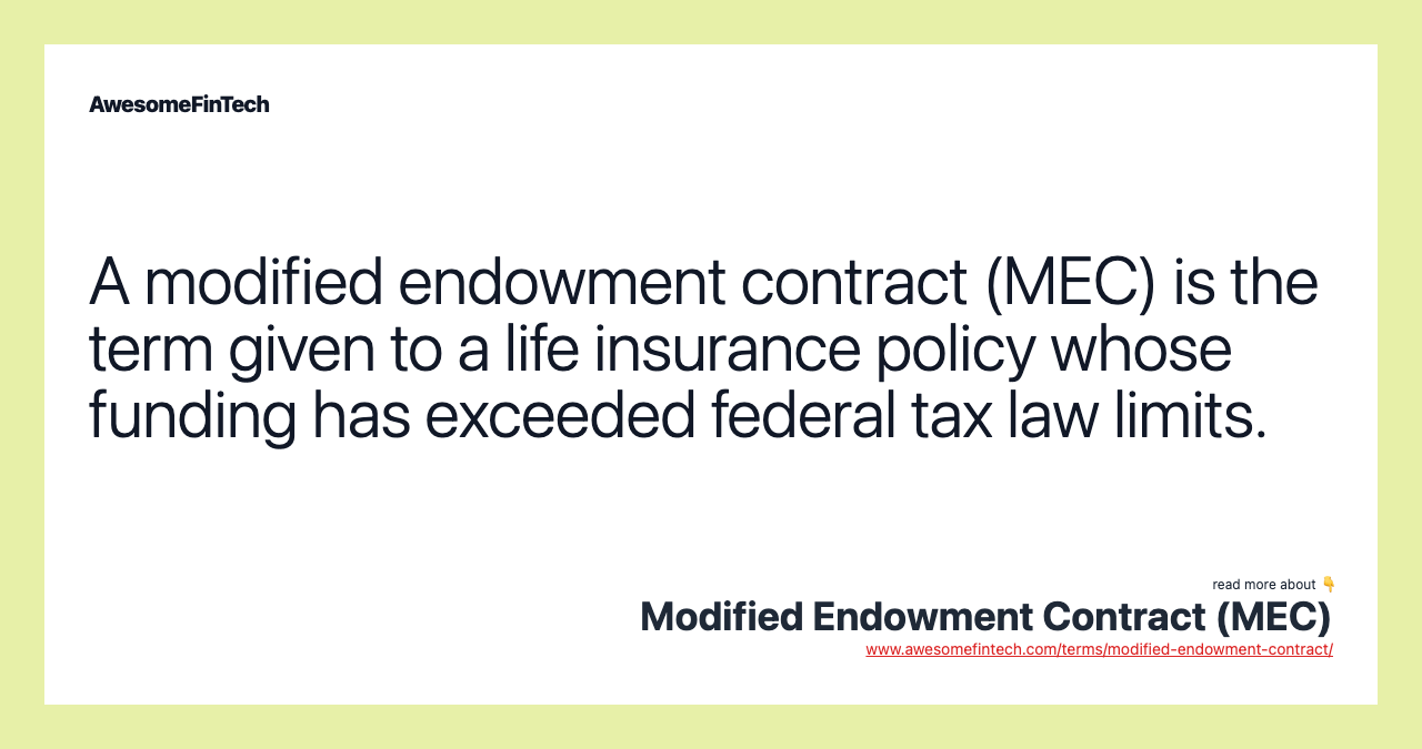 A modified endowment contract (MEC) is the term given to a life insurance policy whose funding has exceeded federal tax law limits.
