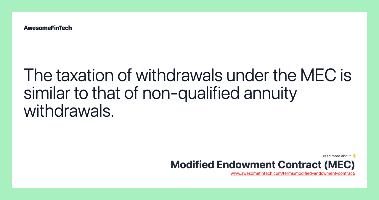 The taxation of withdrawals under the MEC is similar to that of non-qualified annuity withdrawals.