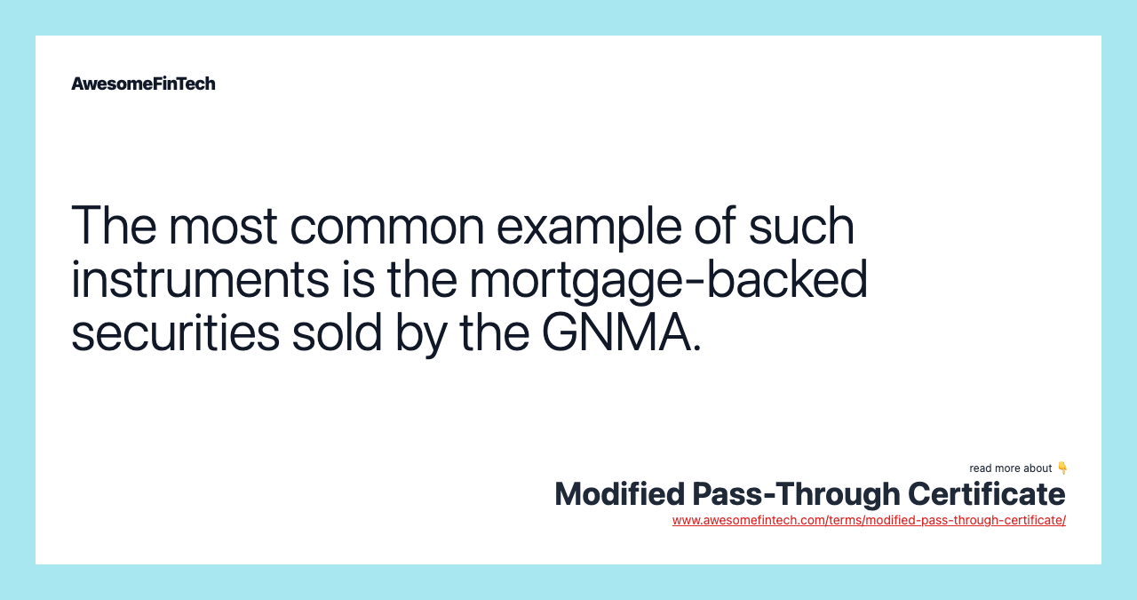 The most common example of such instruments is the mortgage-backed securities sold by the GNMA.