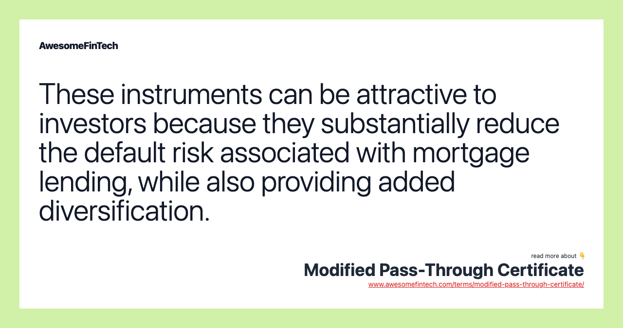 These instruments can be attractive to investors because they substantially reduce the default risk associated with mortgage lending, while also providing added diversification.