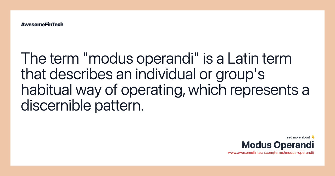The term "modus operandi" is a Latin term that describes an individual or group's habitual way of operating, which represents a discernible pattern.