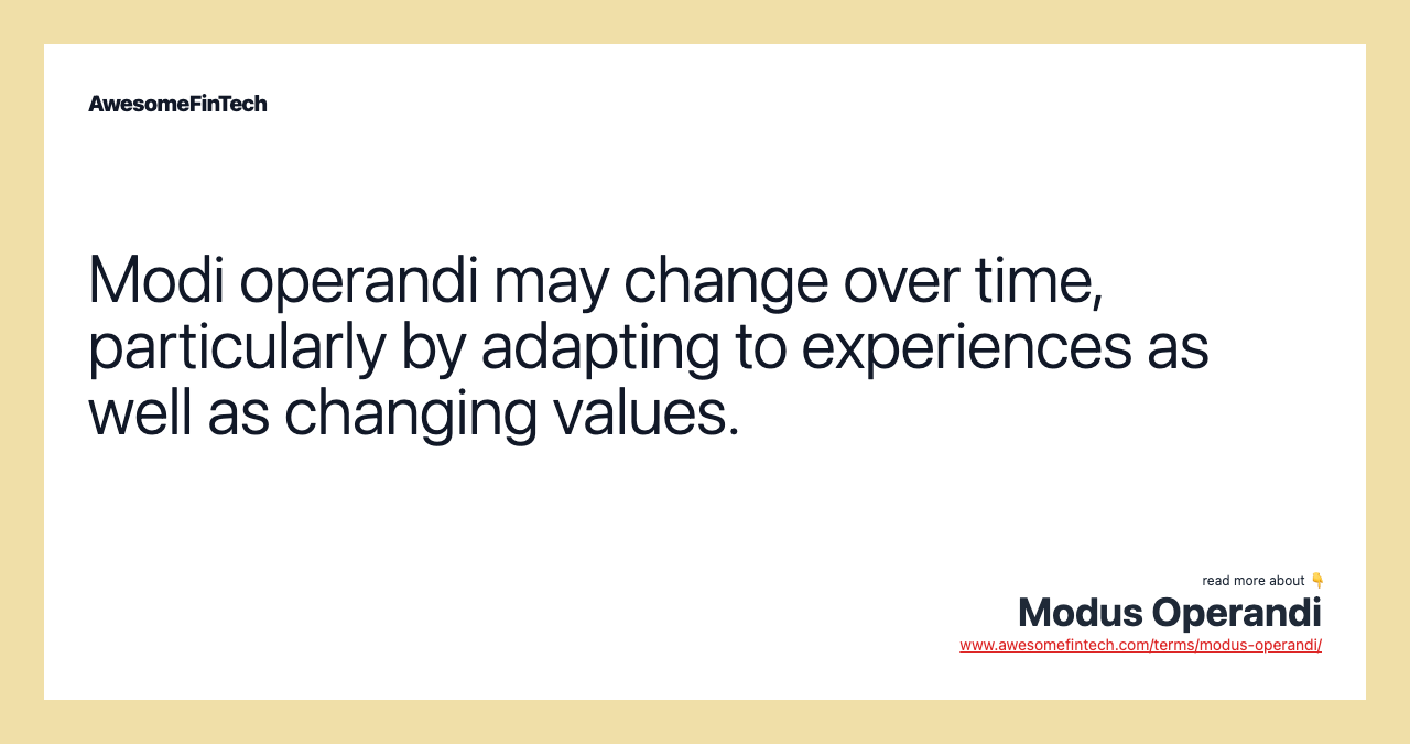 Modi operandi may change over time, particularly by adapting to experiences as well as changing values.