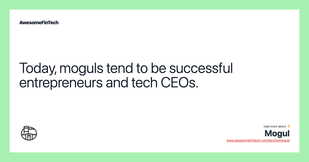 Today, moguls tend to be successful entrepreneurs and tech CEOs.
