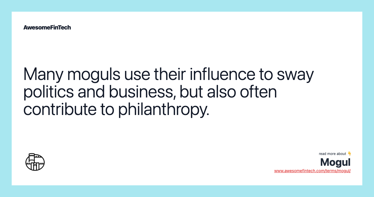 Many moguls use their influence to sway politics and business, but also often contribute to philanthropy.