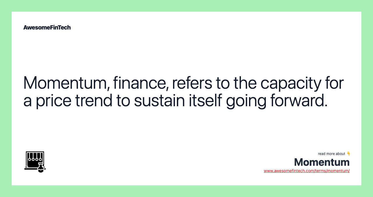 Momentum, finance, refers to the capacity for a price trend to sustain itself going forward.