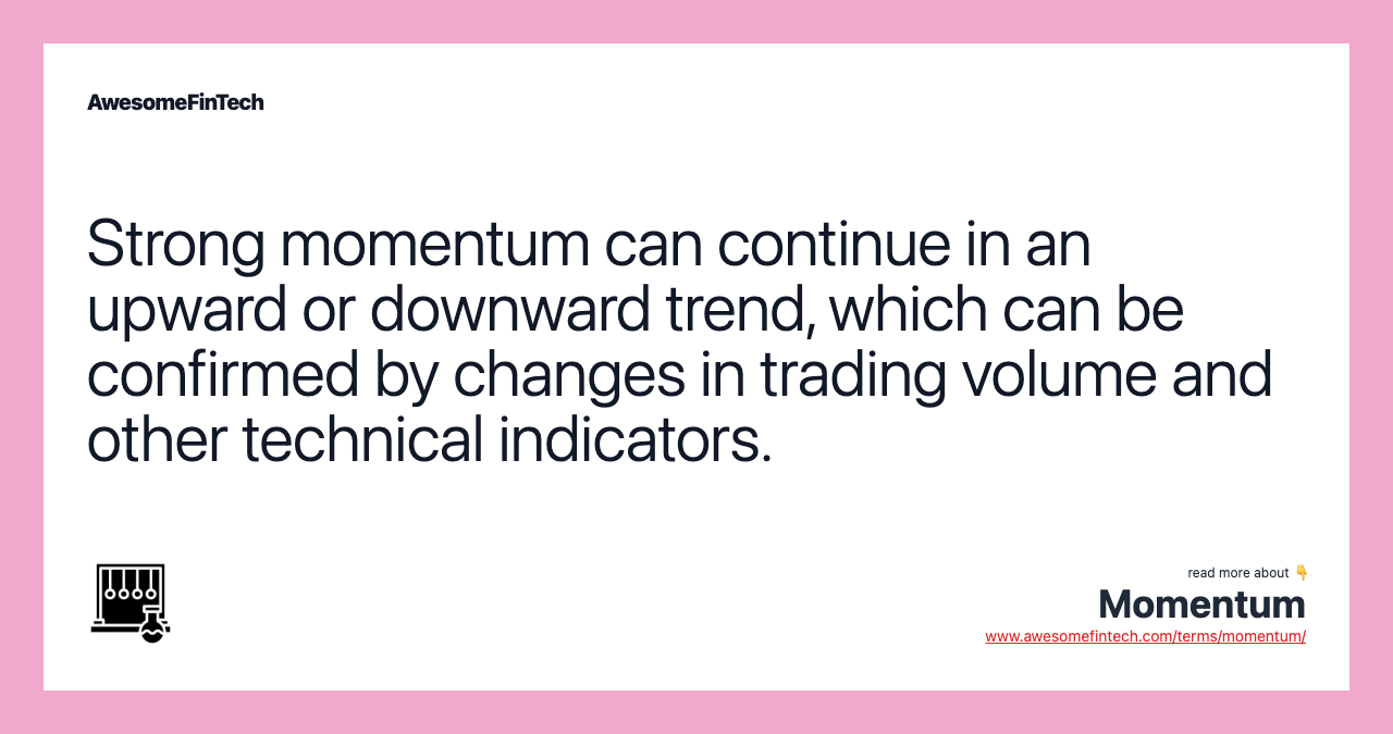 Strong momentum can continue in an upward or downward trend, which can be confirmed by changes in trading volume and other technical indicators.
