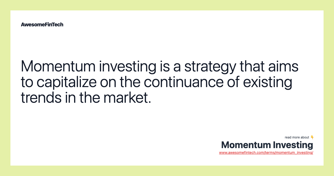 Momentum investing is a strategy that aims to capitalize on the continuance of existing trends in the market.
