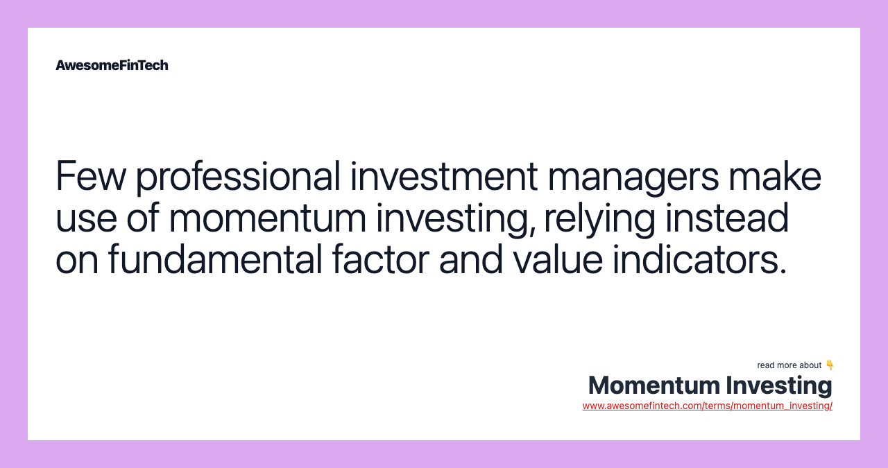 Few professional investment managers make use of momentum investing, relying instead on fundamental factor and value indicators.