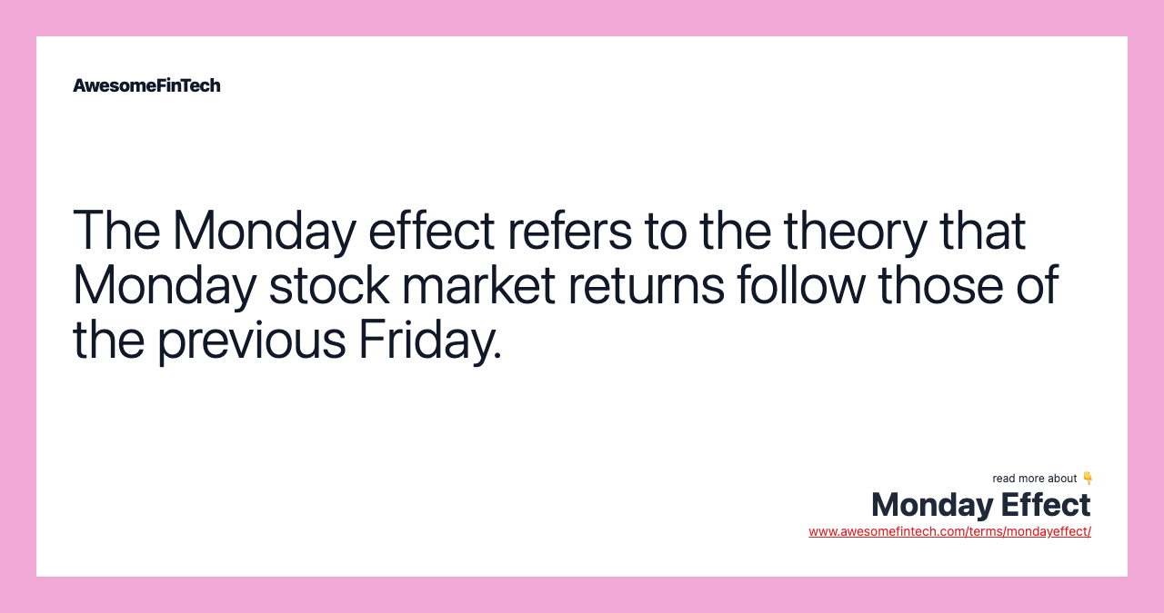 The Monday effect refers to the theory that Monday stock market returns follow those of the previous Friday.