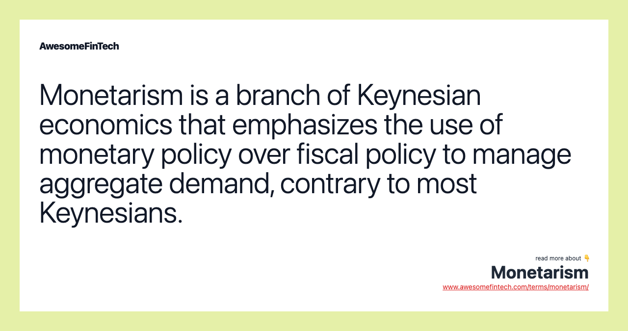 Monetarism is a branch of Keynesian economics that emphasizes the use of monetary policy over fiscal policy to manage aggregate demand, contrary to most Keynesians.