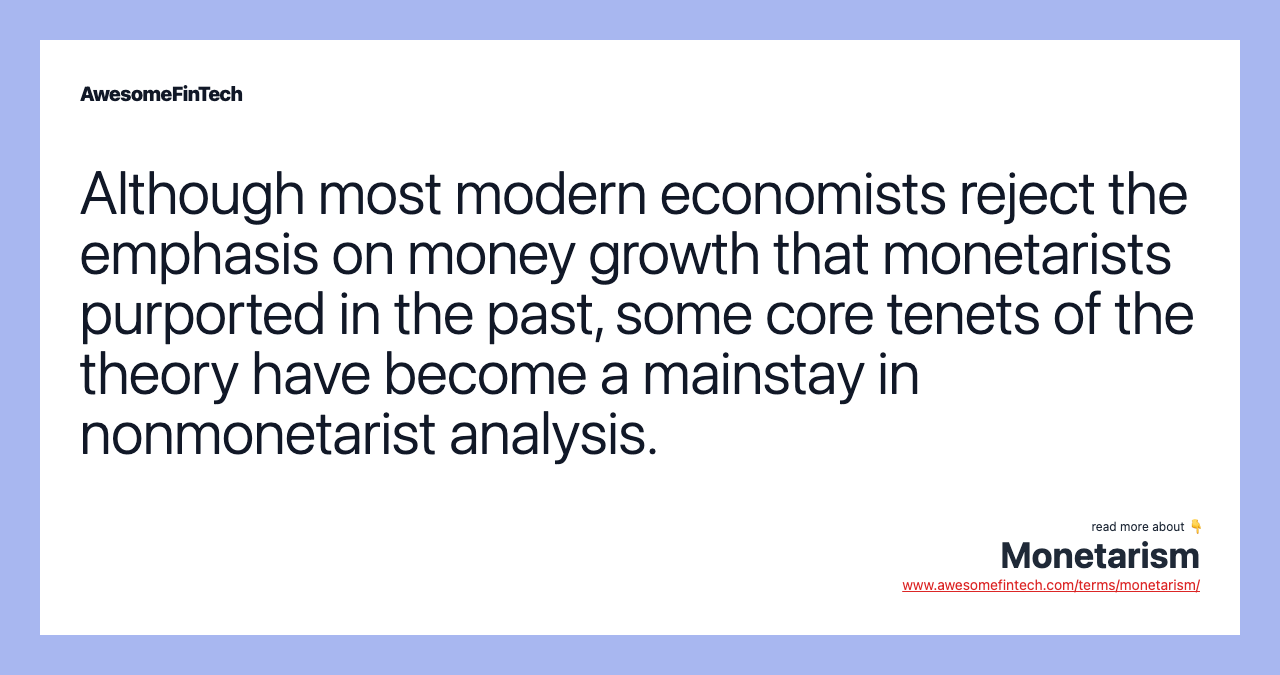 Although most modern economists reject the emphasis on money growth that monetarists purported in the past, some core tenets of the theory have become a mainstay in nonmonetarist analysis.
