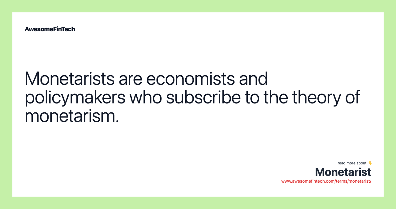 Monetarists are economists and policymakers who subscribe to the theory of monetarism.