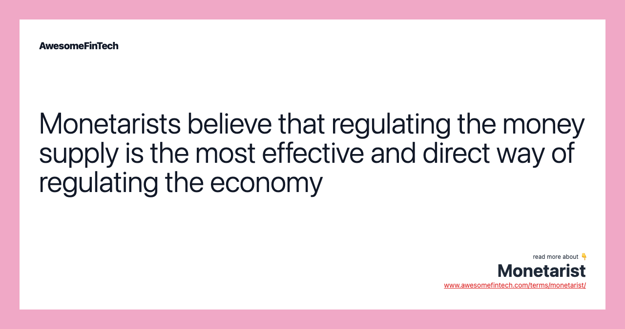 Monetarists believe that regulating the money supply is the most effective and direct way of regulating the economy