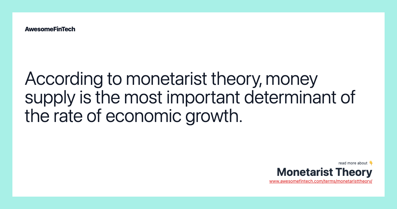 According to monetarist theory, money supply is the most important determinant of the rate of economic growth.