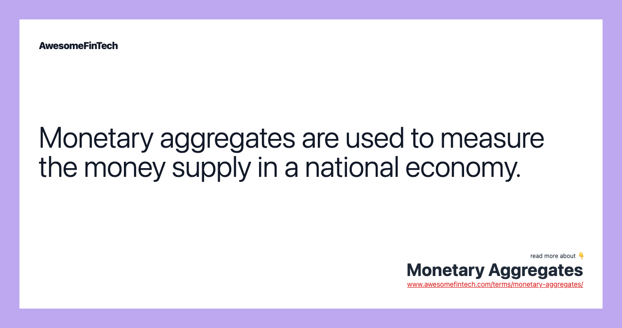 Monetary aggregates are used to measure the money supply in a national economy.